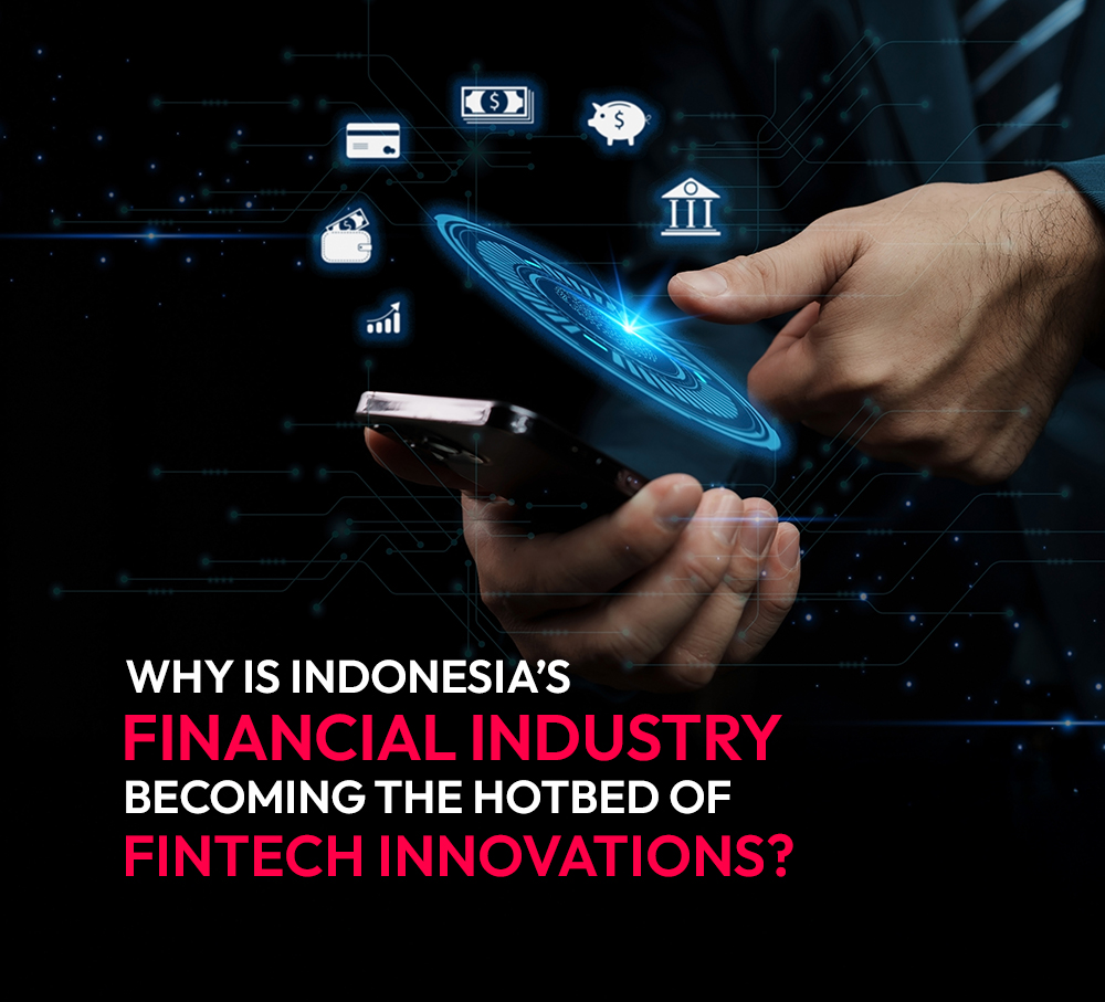 Why is Indonesia’s financial industry becoming the hotbed of fintech innovations?